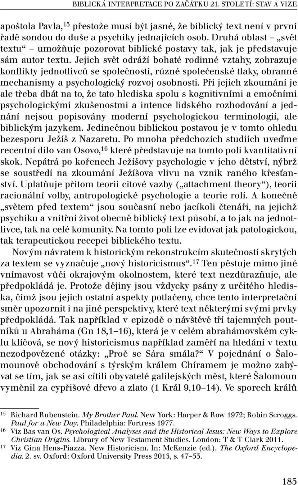 Jejich svět odráží bohaté rodinné vztahy, zobrazuje konflikty jednotlivců se společností, různé společenské tlaky, obranné mechanismy a psychologický rozvoj osobnosti.