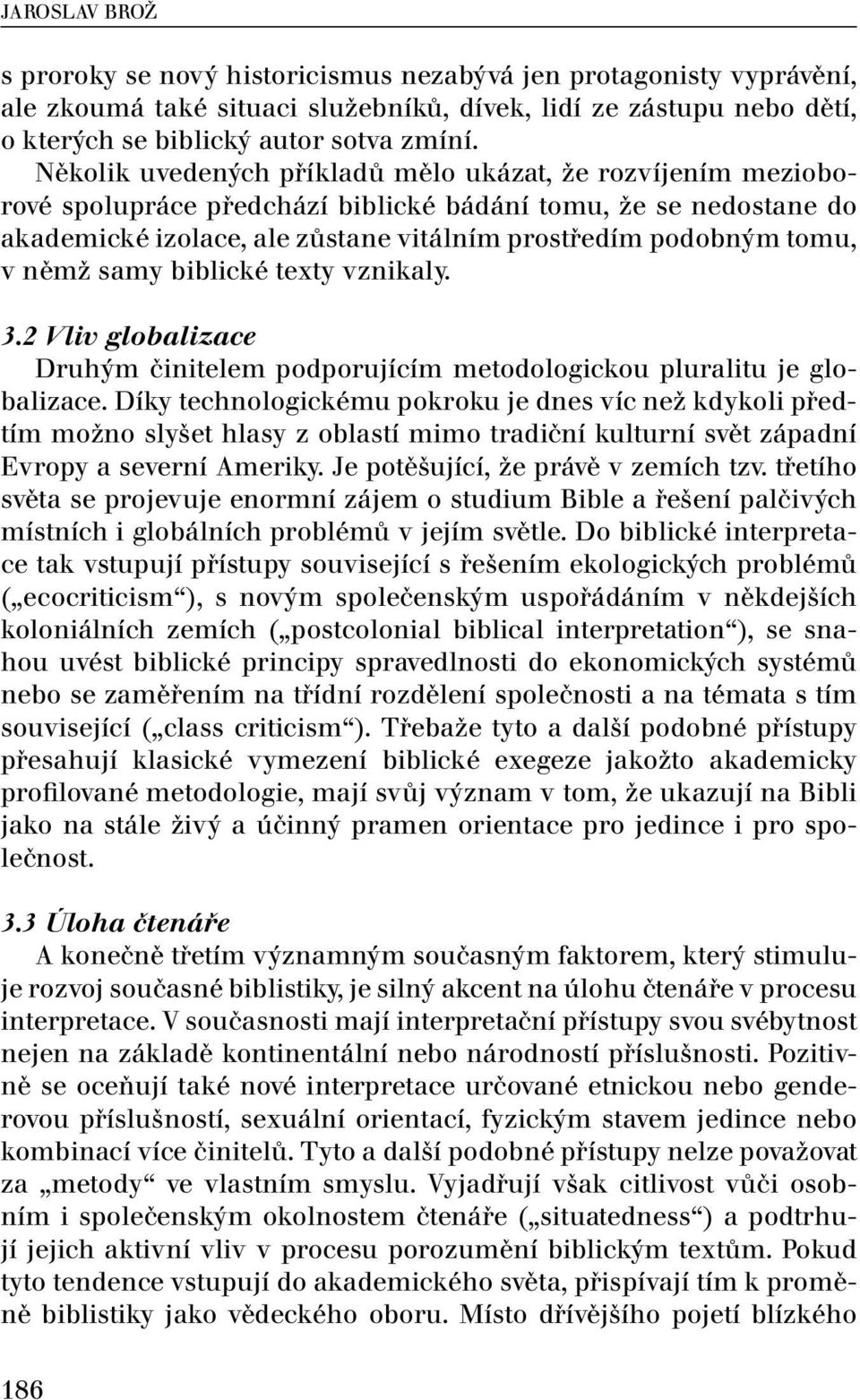 němž samy biblické texty vznikaly. 3.2 Vliv globalizace Druhým činitelem podporujícím metodologickou pluralitu je globalizace.