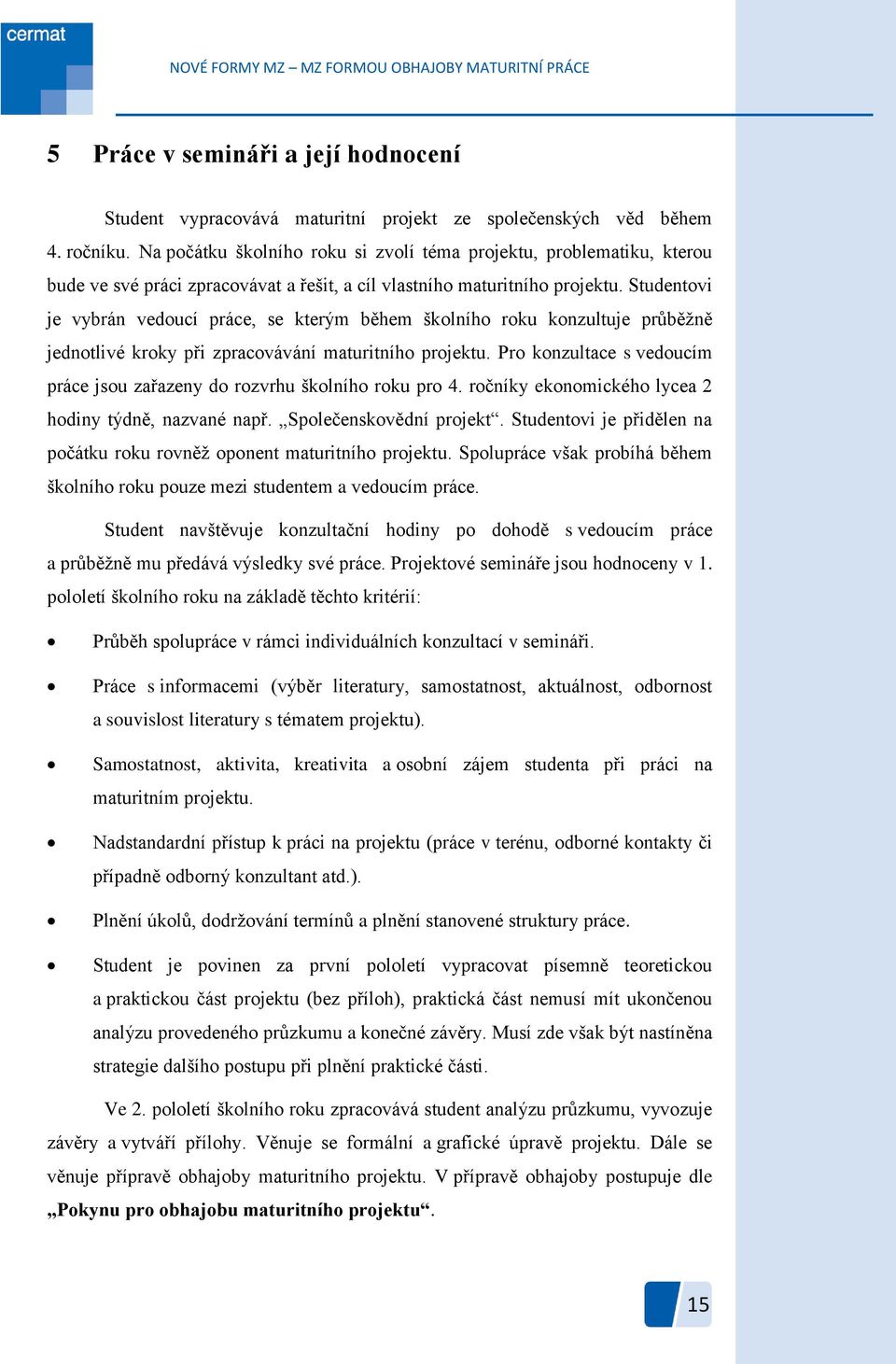 Studentovi je vybrán vedoucí práce, se kterým během školního roku konzultuje průběţně jednotlivé kroky při zpracovávání maturitního projektu.