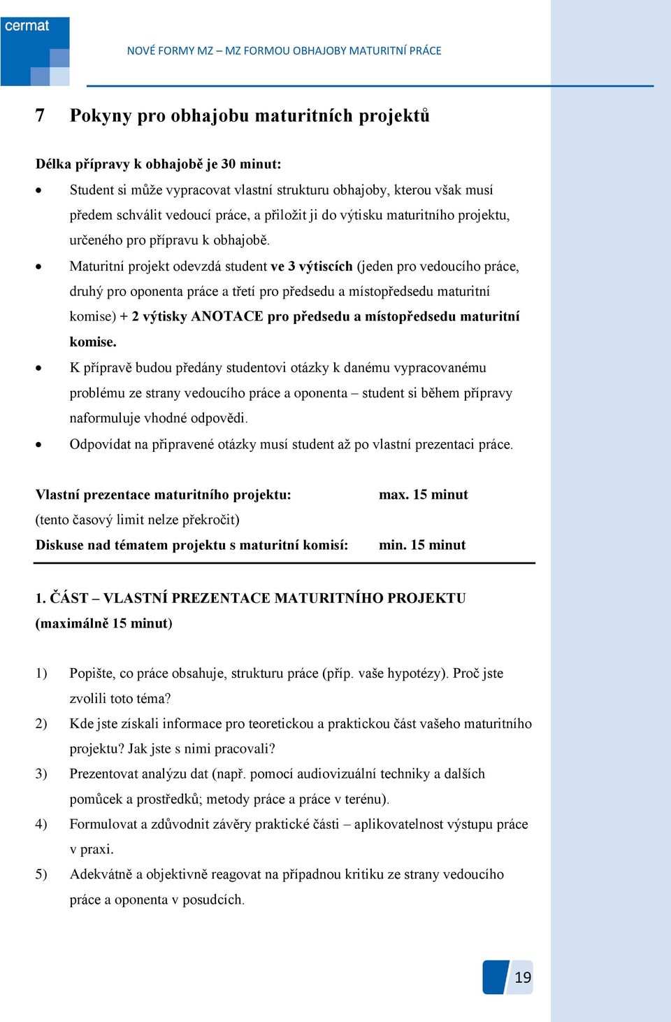 Maturitní projekt odevzdá student ve 3 výtiscích (jeden pro vedoucího práce, druhý pro oponenta práce a třetí pro předsedu a místopředsedu maturitní komise) + 2 výtisky ANOTACE pro předsedu a