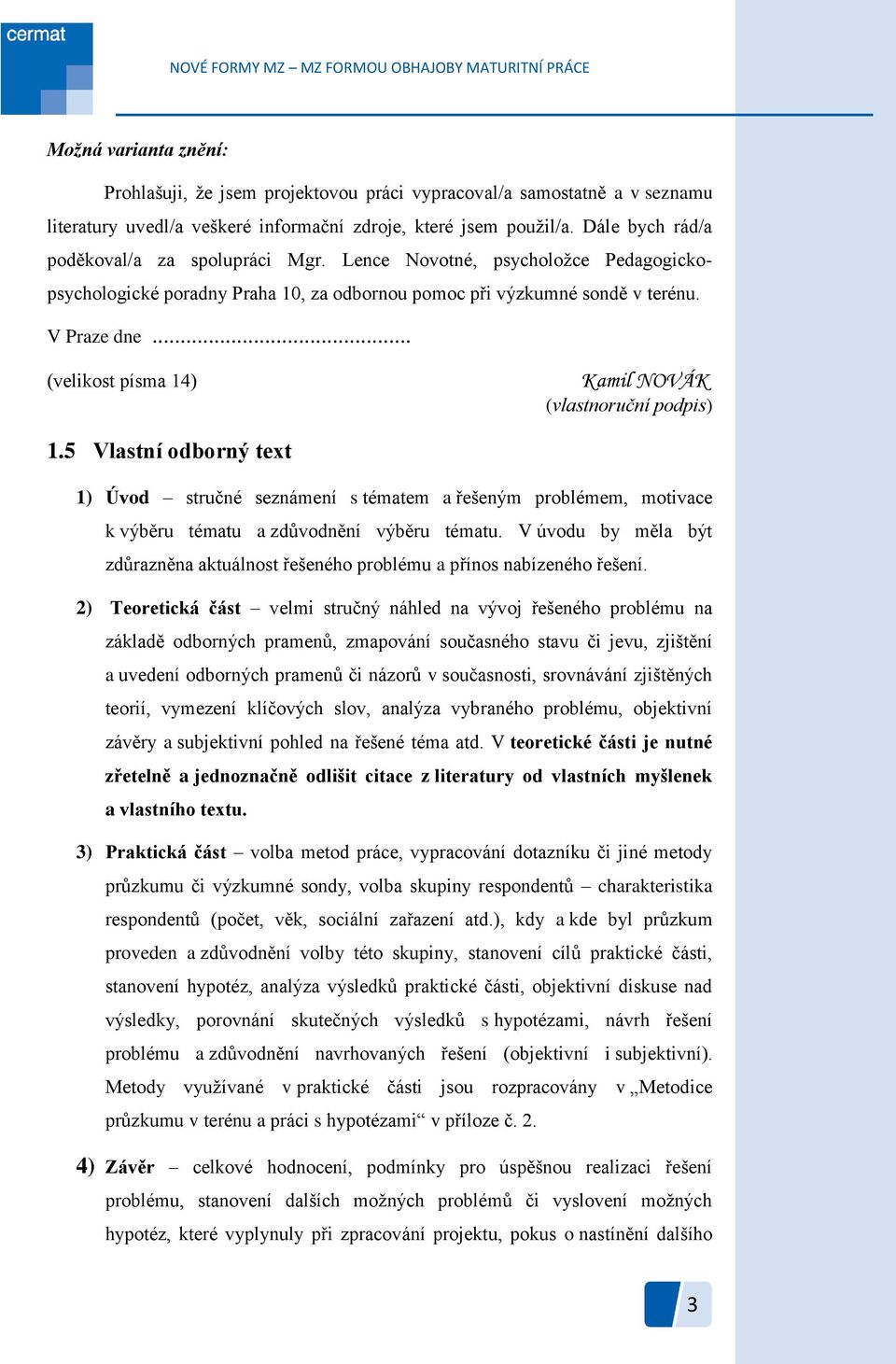 .. (velikost písma 14) Kamil NOVÁK (vlastnoruční podpis) 1.5 Vlastní odborný text 1) Úvod stručné seznámení s tématem a řešeným problémem, motivace k výběru tématu a zdůvodnění výběru tématu.