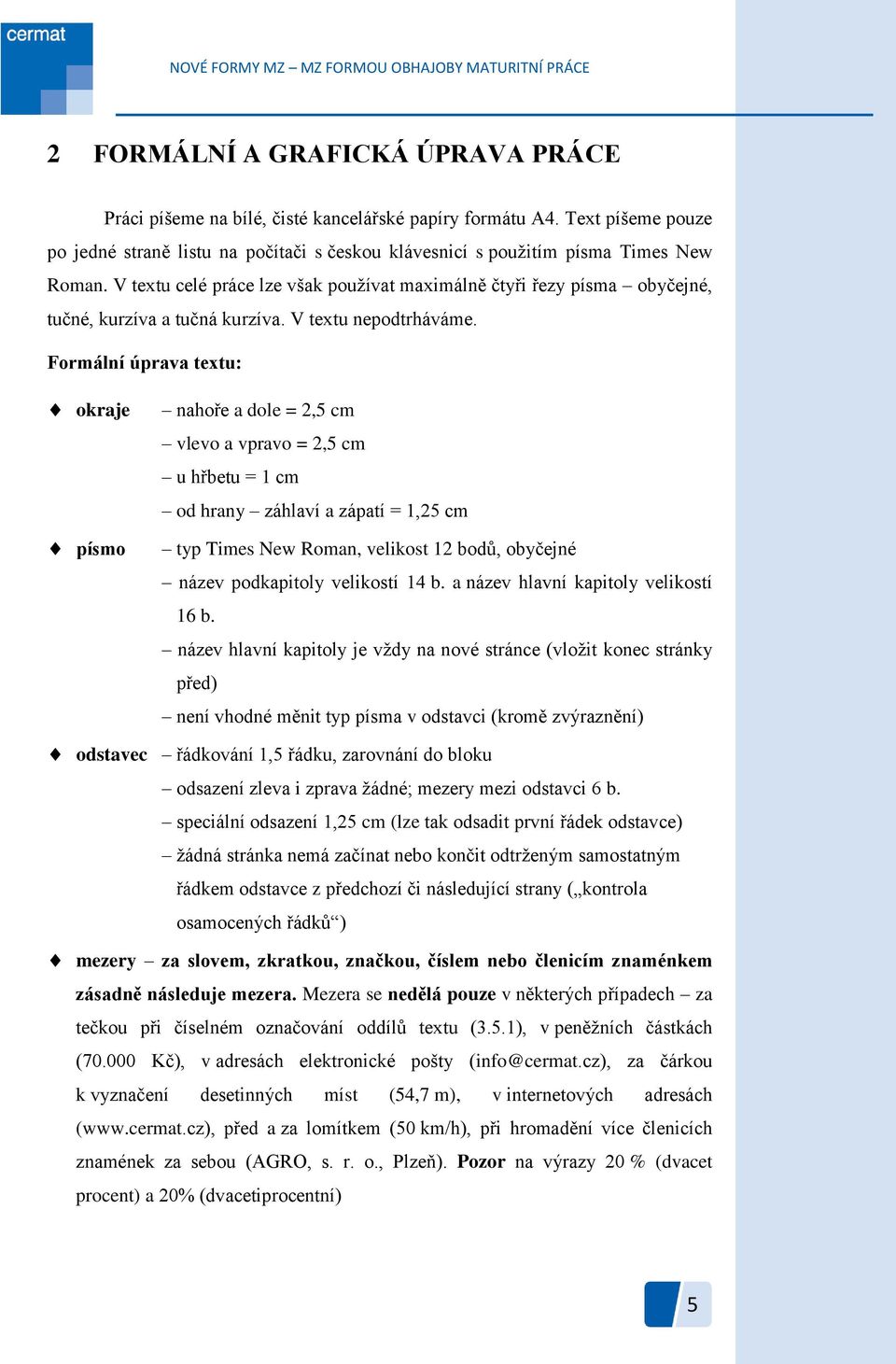 Formální úprava textu: okraje písmo nahoře a dole = 2,5 cm vlevo a vpravo = 2,5 cm u hřbetu = 1 cm od hrany záhlaví a zápatí = 1,25 cm typ Times New Roman, velikost 12 bodů, obyčejné název