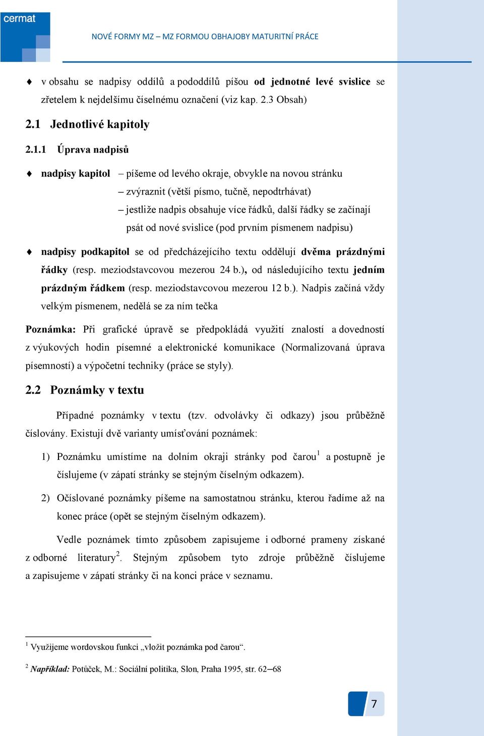 1 Úprava nadpisů nadpisy kapitol píšeme od levého okraje, obvykle na novou stránku zvýraznit (větší písmo, tučně, nepodtrhávat) jestliţe nadpis obsahuje více řádků, další řádky se začínají psát od