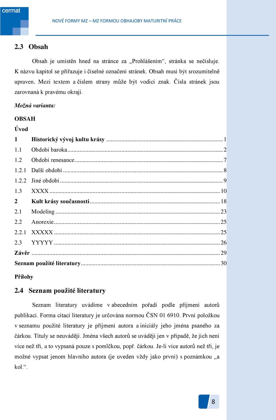 2 Období renesance... 7 1.2.1 Další období... 8 1.2.2 Jiné období... 9 1.3 XXXX... 10 2 Kult krásy současnosti... 18 2.1 Modeling... 23 2.2 Anorexie... 25 2.2.1 XXXXX... 25 2.3 YYYYY... 26 Závěr.