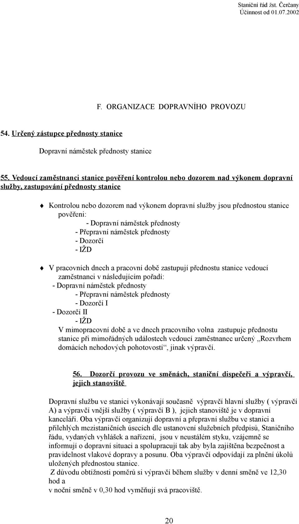 pověřeni: - Dopravní náměstek přednosty - Přepravní náměstek přednosty - Dozorčí - IŽD V pracovních dnech a pracovní době zastupují přednostu stanice vedoucí zaměstnanci v následujícím pořadí: -