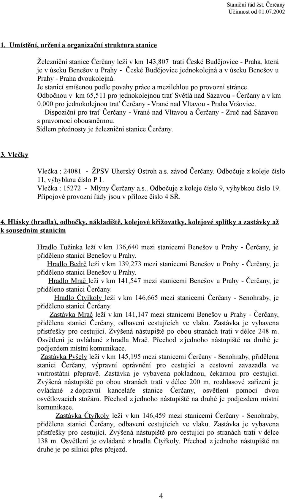 Odbočnou v km 65,511 pro jednokolejnou trať Světlá nad Sázavou - Čerčany a v km 0,000 pro jednokolejnou trať Čerčany - Vrané nad Vltavou - Praha Vršovice.