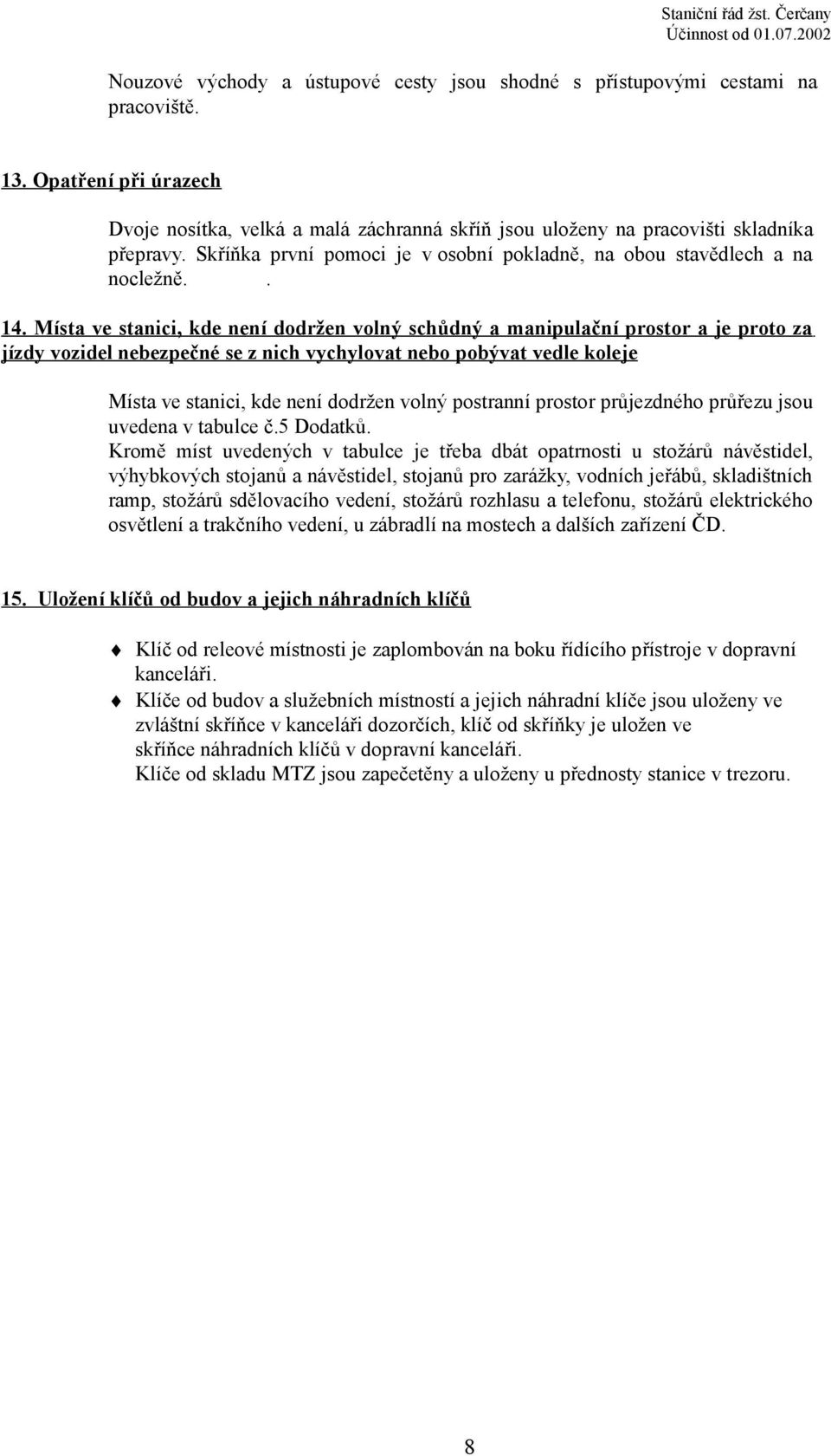 Místa ve stanici, kde není dodržen volný schůdný a manipulační prostor a je proto za jízdy vozidel nebezpečné se z nich vychylovat nebo pobývat vedle koleje Místa ve stanici, kde není dodržen volný