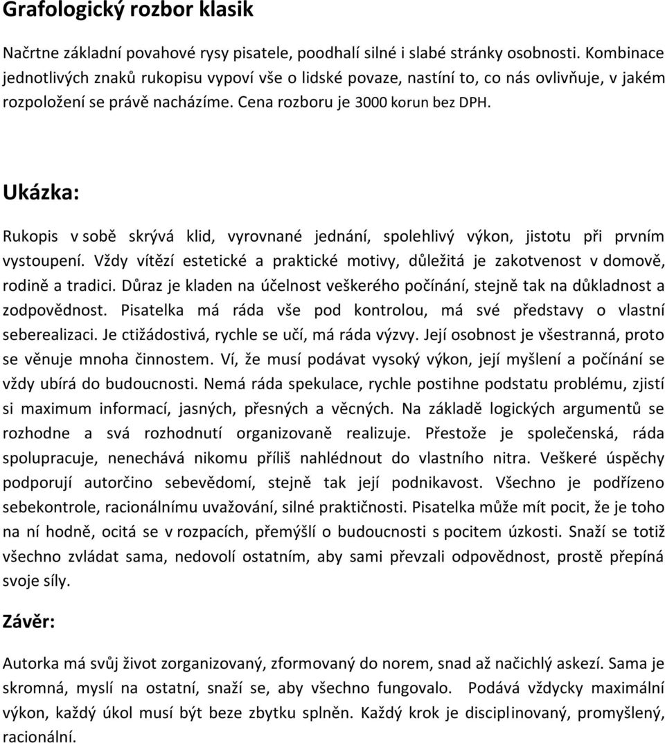 Ukázka: Rukopis v sobě skrývá klid, vyrovnané jednání, spolehlivý výkon, jistotu při prvním vystoupení. Vždy vítězí estetické a praktické motivy, důležitá je zakotvenost v domově, rodině a tradici.