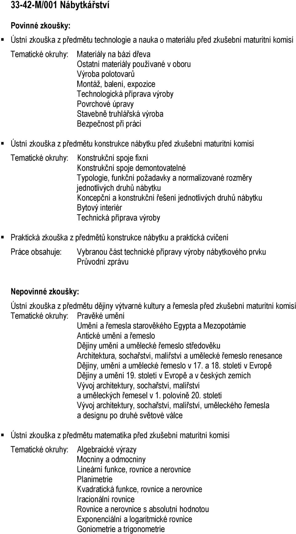 okruhy: Konstrukční spoje fixní Konstrukční spoje demontovatelné Typologie, funkční požadavky a normalizované rozměry jednotlivých druhů nábytku Koncepční a konstrukční řešení jednotlivých druhů