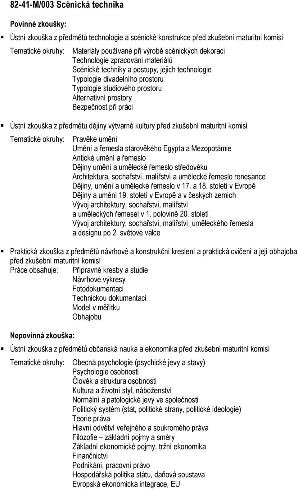 divadelního prostoru Typologie studiového prostoru Alternativní prostory, uměleckého řemesla Praktická zkouška z předmětů návrhové a