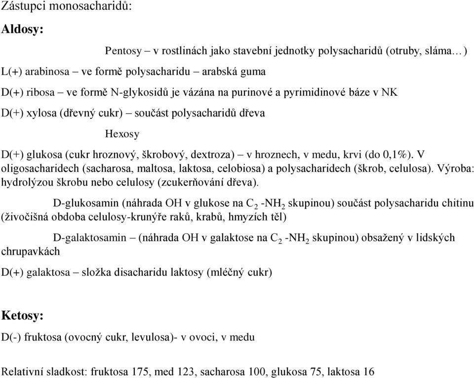 V oligosacharidech (sacharosa, maltosa, laktosa, celobiosa) a polysacharidech (škrob, celulosa). Výroba: hydrolýzou škrobu nebo celulosy (zcukerňování dřeva).