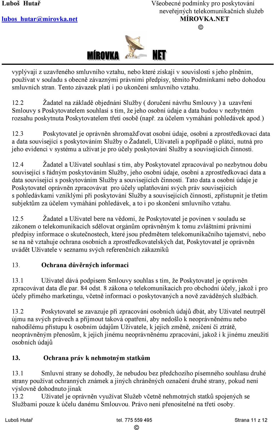 2 Žadatel na základě objednání Služby ( doručení návrhu Smlouvy ) a uzavření Smlouvy s Poskytovatelem souhlasí s tím, že jeho osobní údaje a data budou v nezbytném rozsahu poskytnuta Poskytovatelem