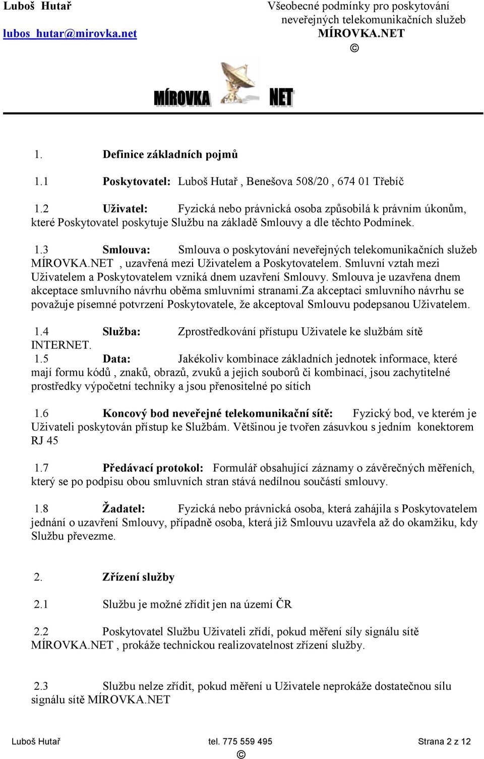 3 Smlouva: Smlouva o poskytování, uzavřená mezi Uživatelem a Poskytovatelem. Smluvní vztah mezi Uživatelem a Poskytovatelem vzniká dnem uzavření Smlouvy.