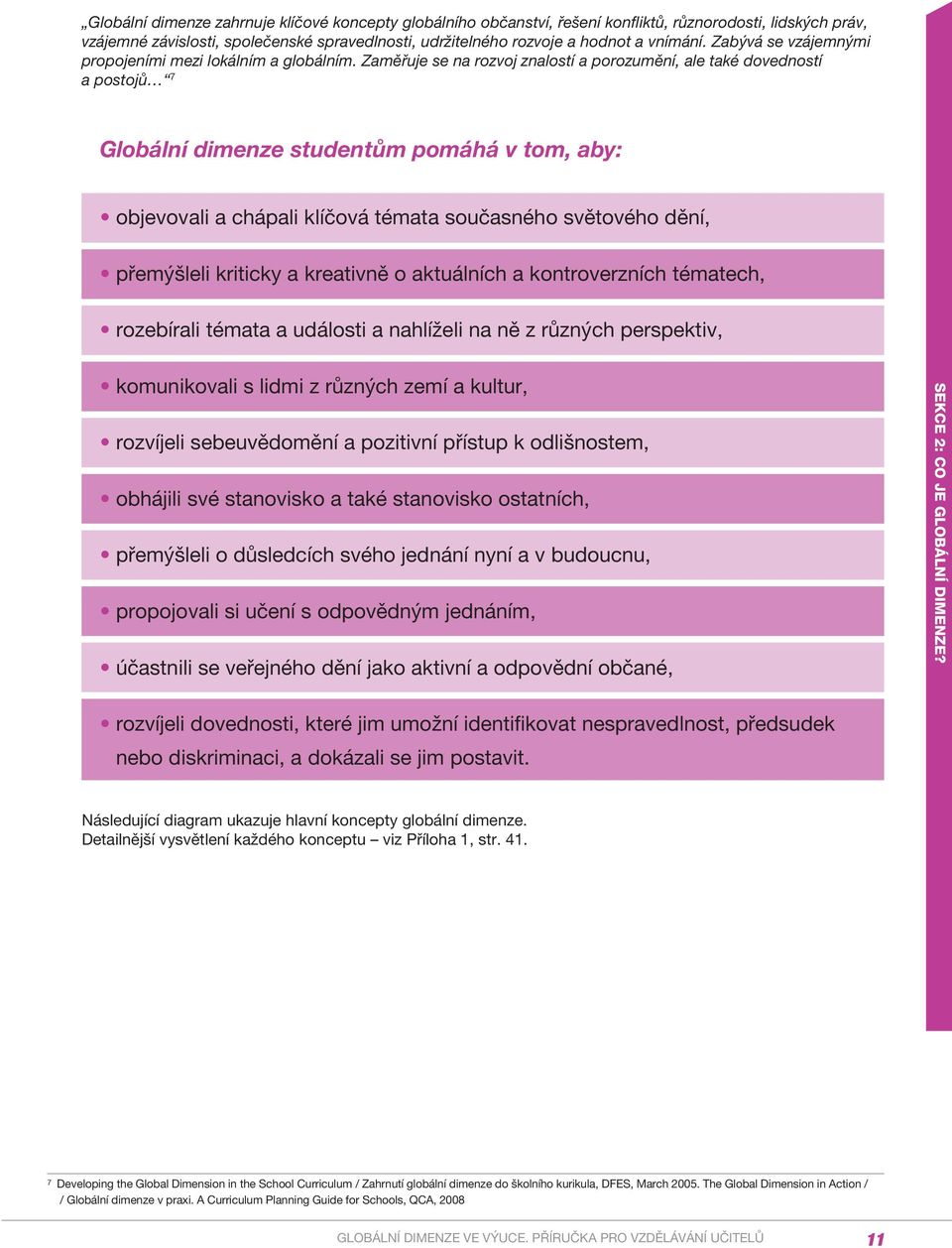 Zaměřuje se na rozvoj znalostí a porozumění, ale také dovedností a postojů 7 Globální dimenze studentům pomáhá v tom, aby: objevovali a chápali klíčová témata současného světového dění, přemýšleli