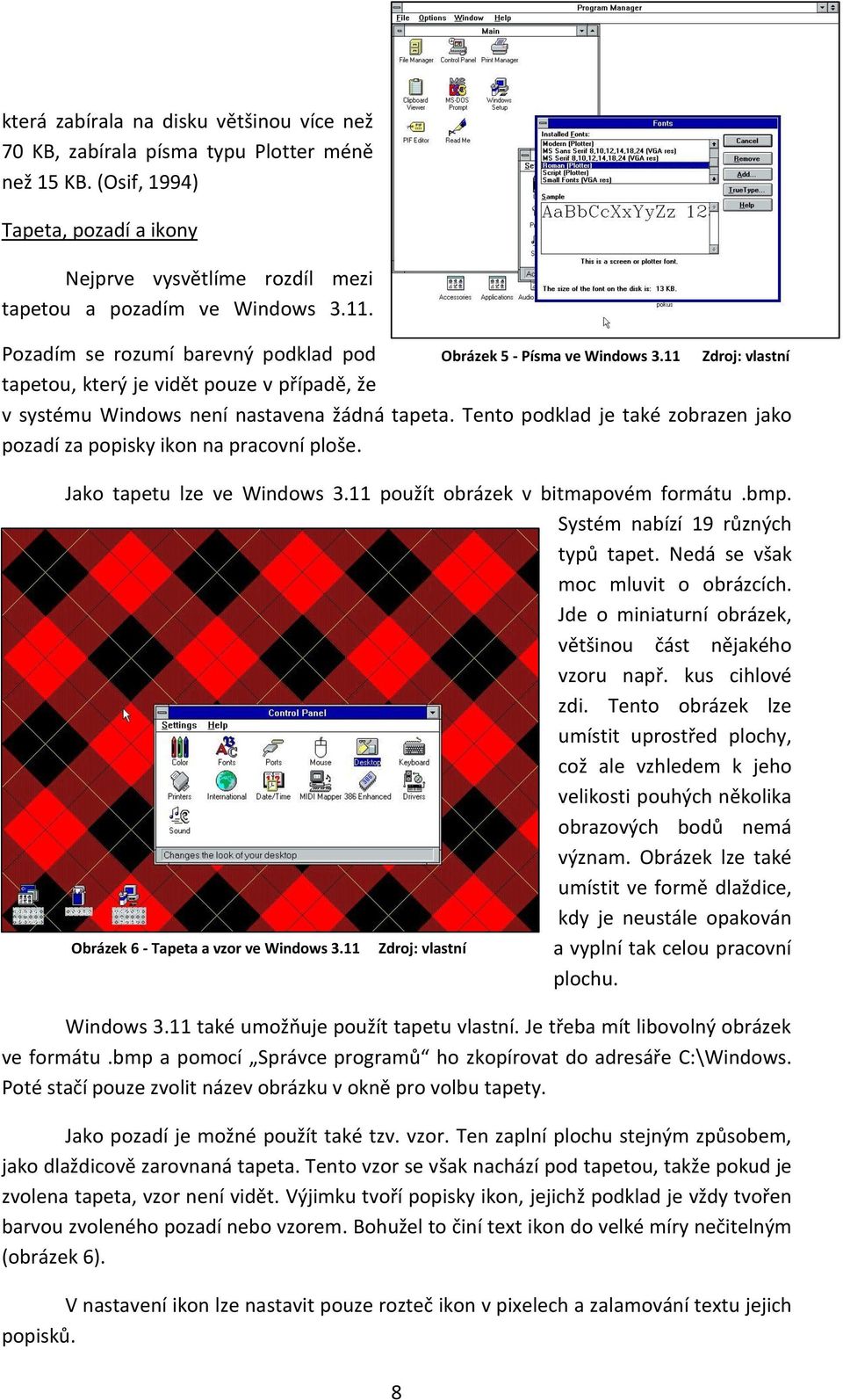 Tento podklad je také zobrazen jako pozadí za popisky ikon na pracovní ploše. Jako tapetu lze ve Windows 3.11 použít obrázek v bitmapovém formátu.bmp. Systém nabízí 19 různých typů tapet.