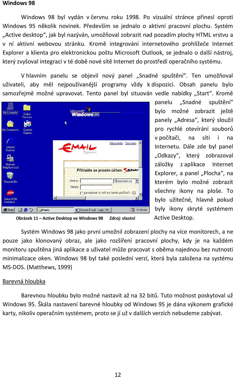Kromě integrování internetového prohlížeče Internet Explorer a klienta pro elektronickou poštu Microsoft Outlook, se jednalo o další nástroj, který zvyšoval integraci v té době nové sítě Internet do