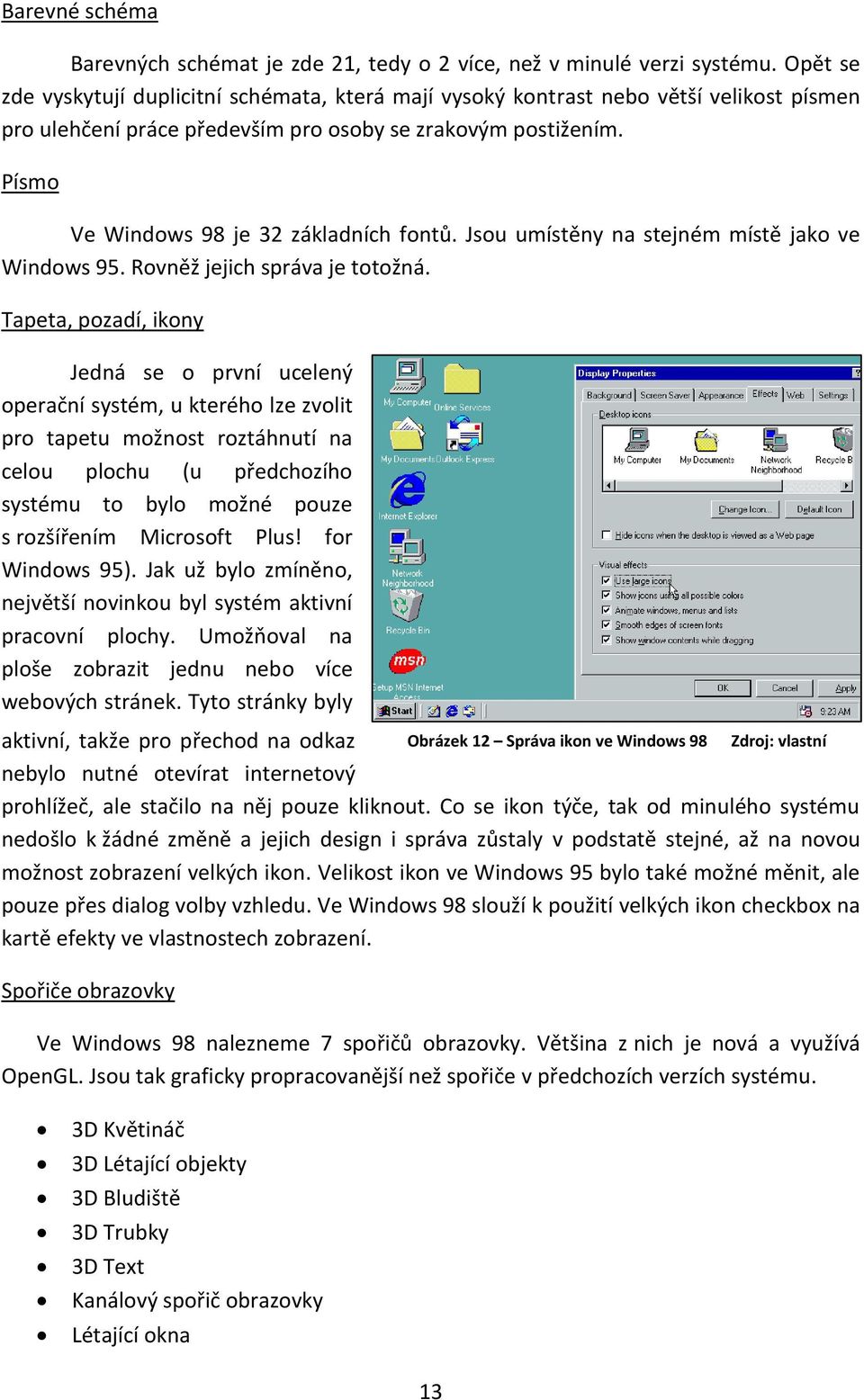 Písmo Ve Windows 98 je 32 základních fontů. Jsou umístěny na stejném místě jako ve Windows 95. Rovněž jejich správa je totožná.