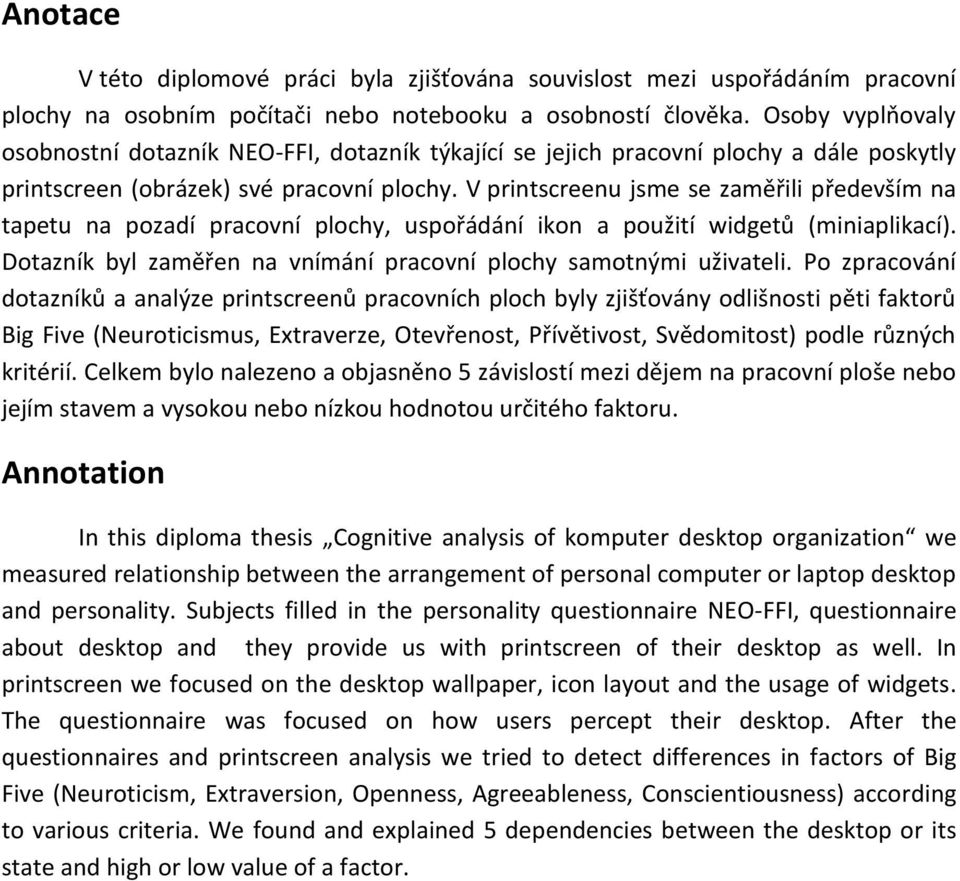 V printscreenu jsme se zaměřili především na tapetu na pozadí pracovní plochy, uspořádání ikon a použití widgetů (miniaplikací). Dotazník byl zaměřen na vnímání pracovní plochy samotnými uživateli.