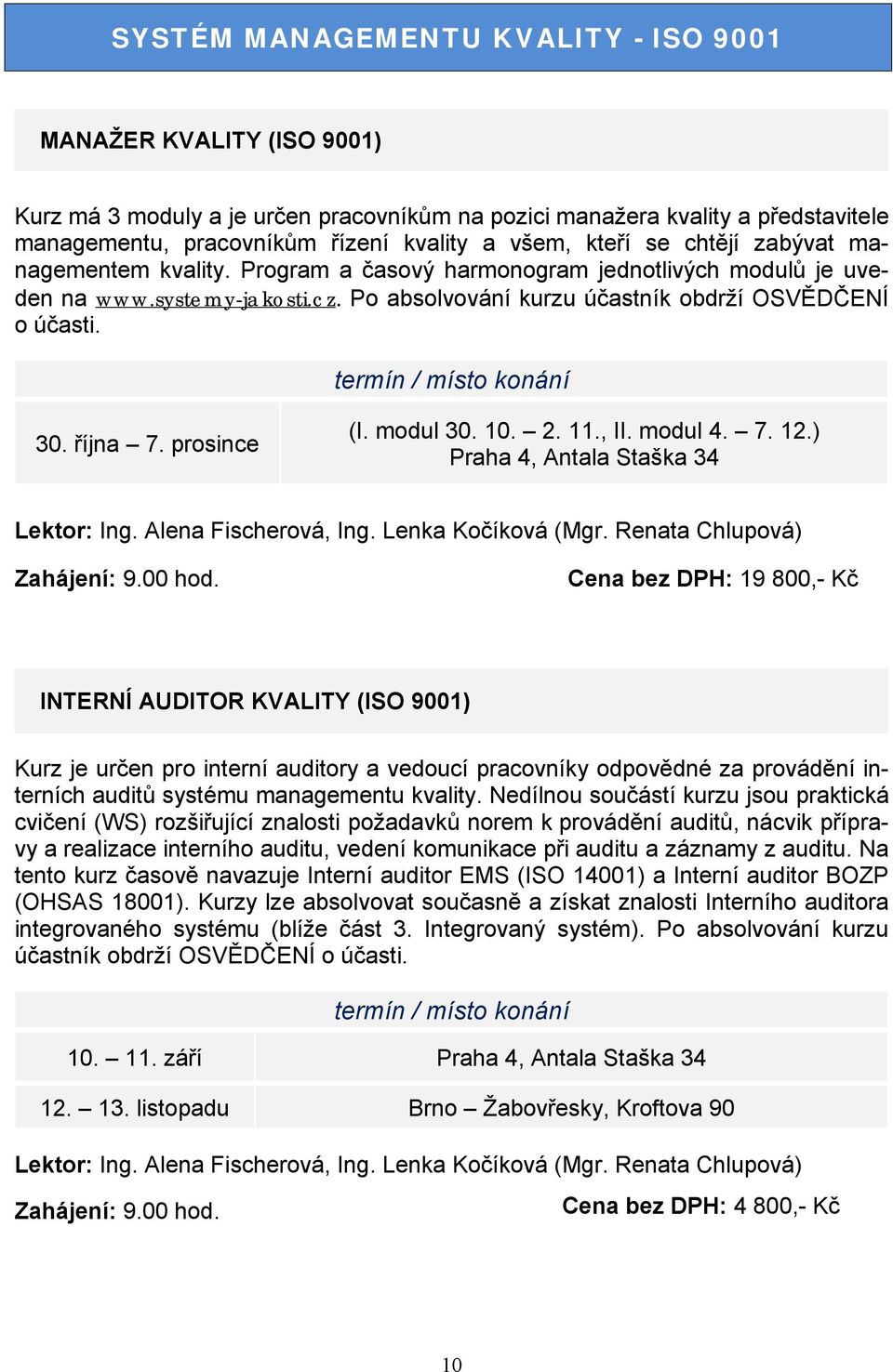 října 7. prosince (I. modul 30. 10. 2. 11., II. modul 4. 7. 12.) Praha 4, Antala Staška 34 Lektor: Ing. Alena Fischerová, Ing. Lenka Kočíková (Mgr.