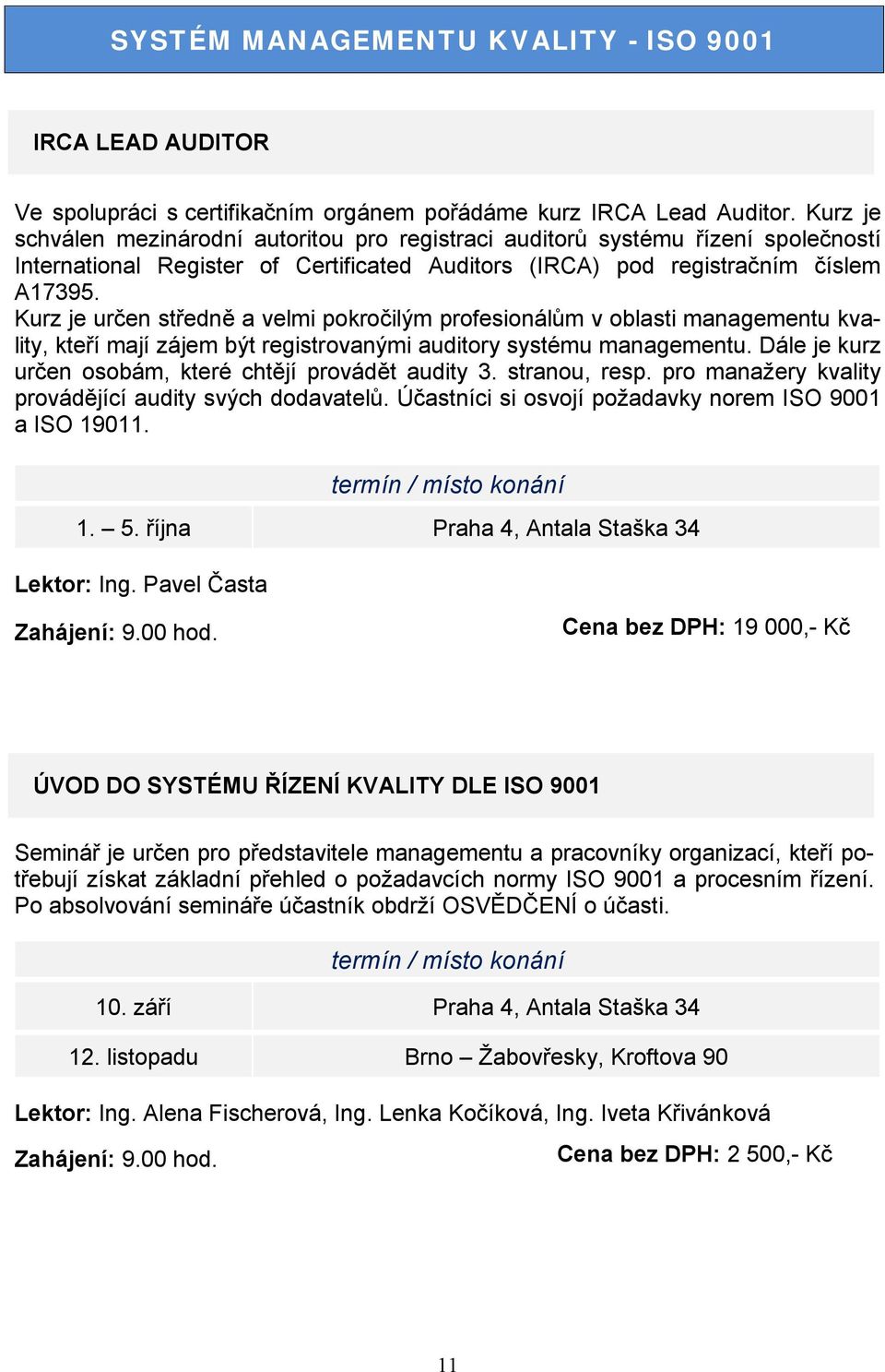 Kurz je určen středně a velmi pokročilým profesionálům v oblasti managementu kvality, kteří mají zájem být registrovanými auditory systému managementu.