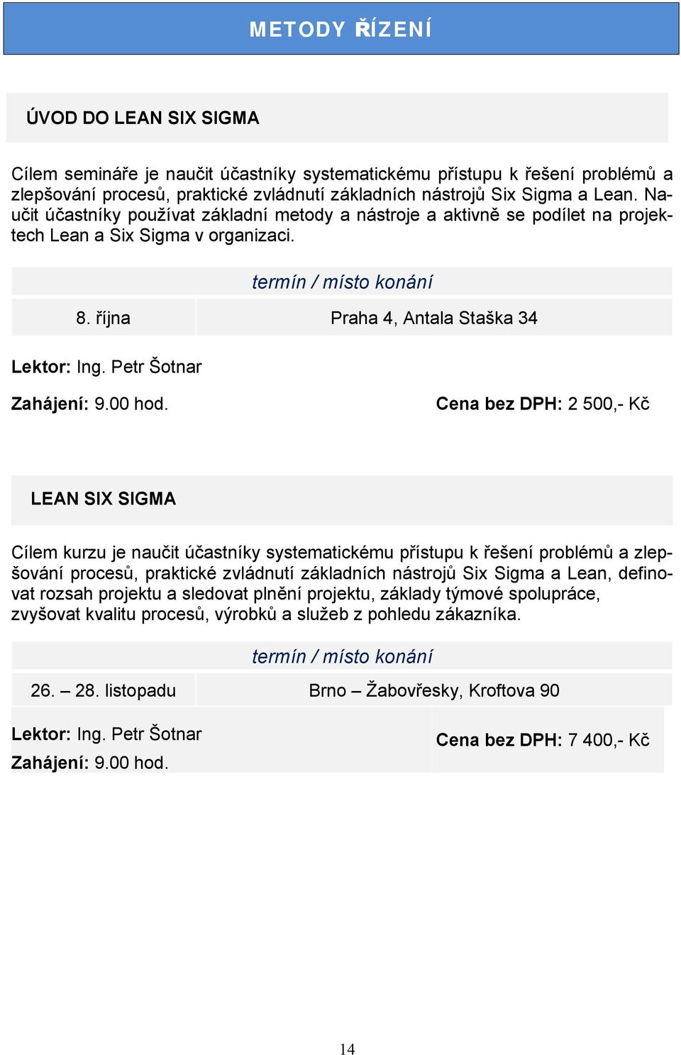 Petr Šotnar Cena bez DPH: 2 500,- Kč LEAN SIX SIGMA Cílem kurzu je naučit účastníky systematickému přístupu k řešení problémů a zlepšování procesů, praktické zvládnutí základních nástrojů Six Sigma a