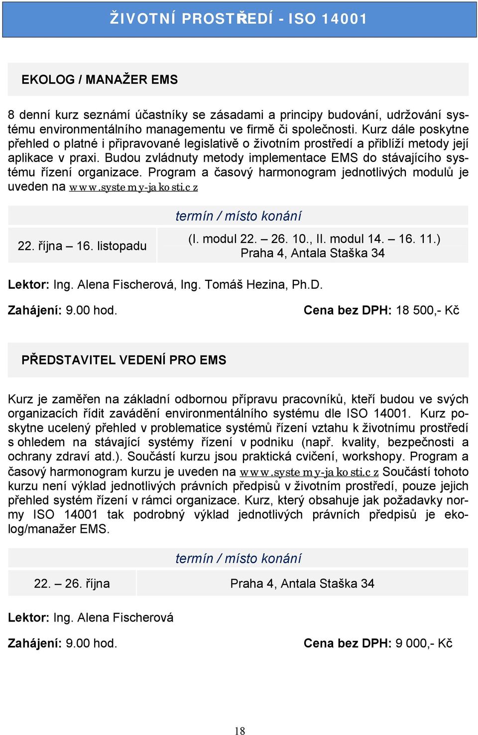 Budou zvládnuty metody implementace EMS do stávajícího systému řízení organizace. Program a časový harmonogram jednotlivých modulů je uveden na www.systemy-jakosti.cz 22. října 16. listopadu (I.