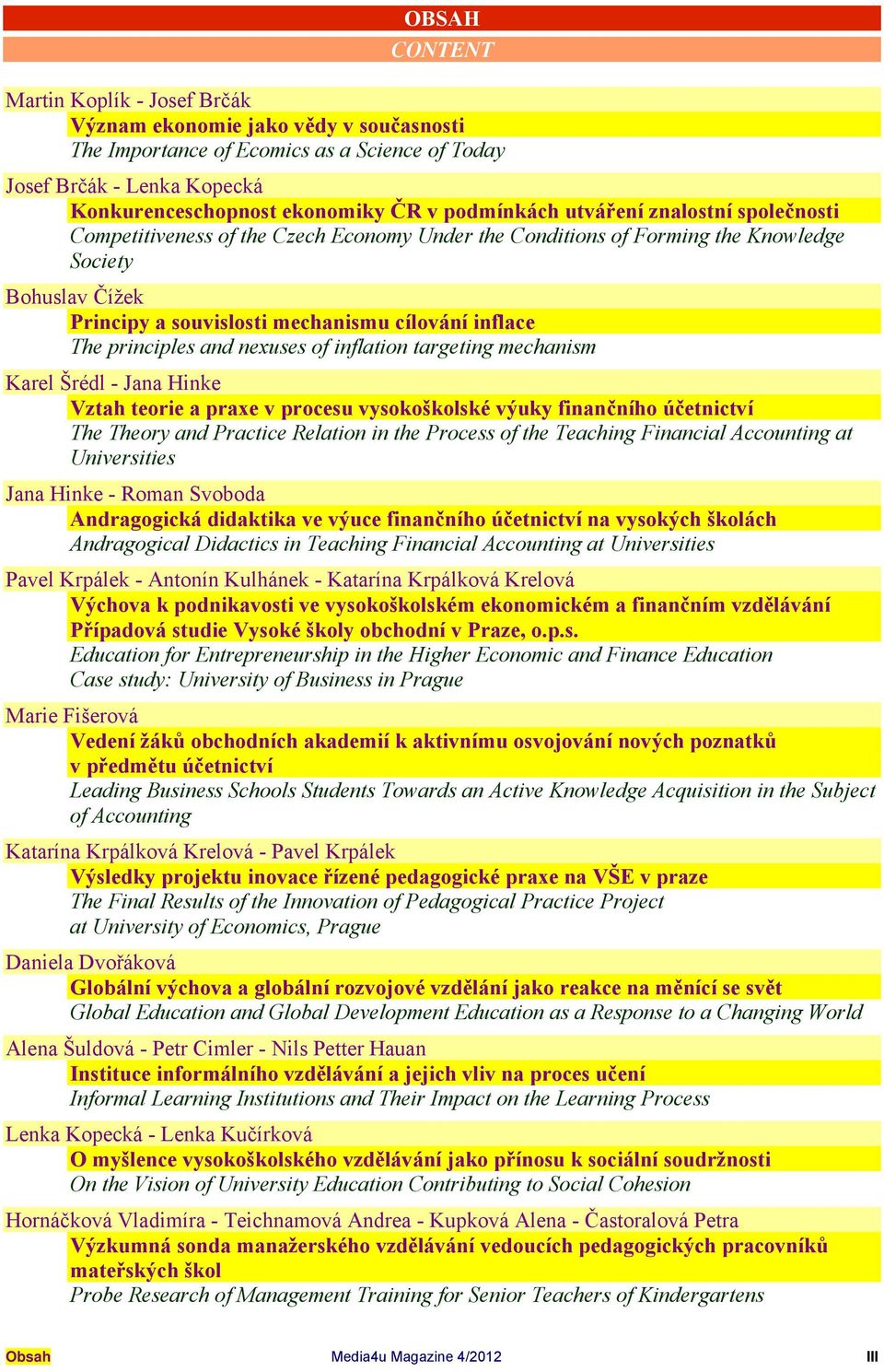 The principles and neuses of inflation targeting mechanism Karel Šrédl - Jana Hinke Vztah teorie a prae v procesu vysokoškolské výuky finančního účetnictví The Theory and Practice Relation in the