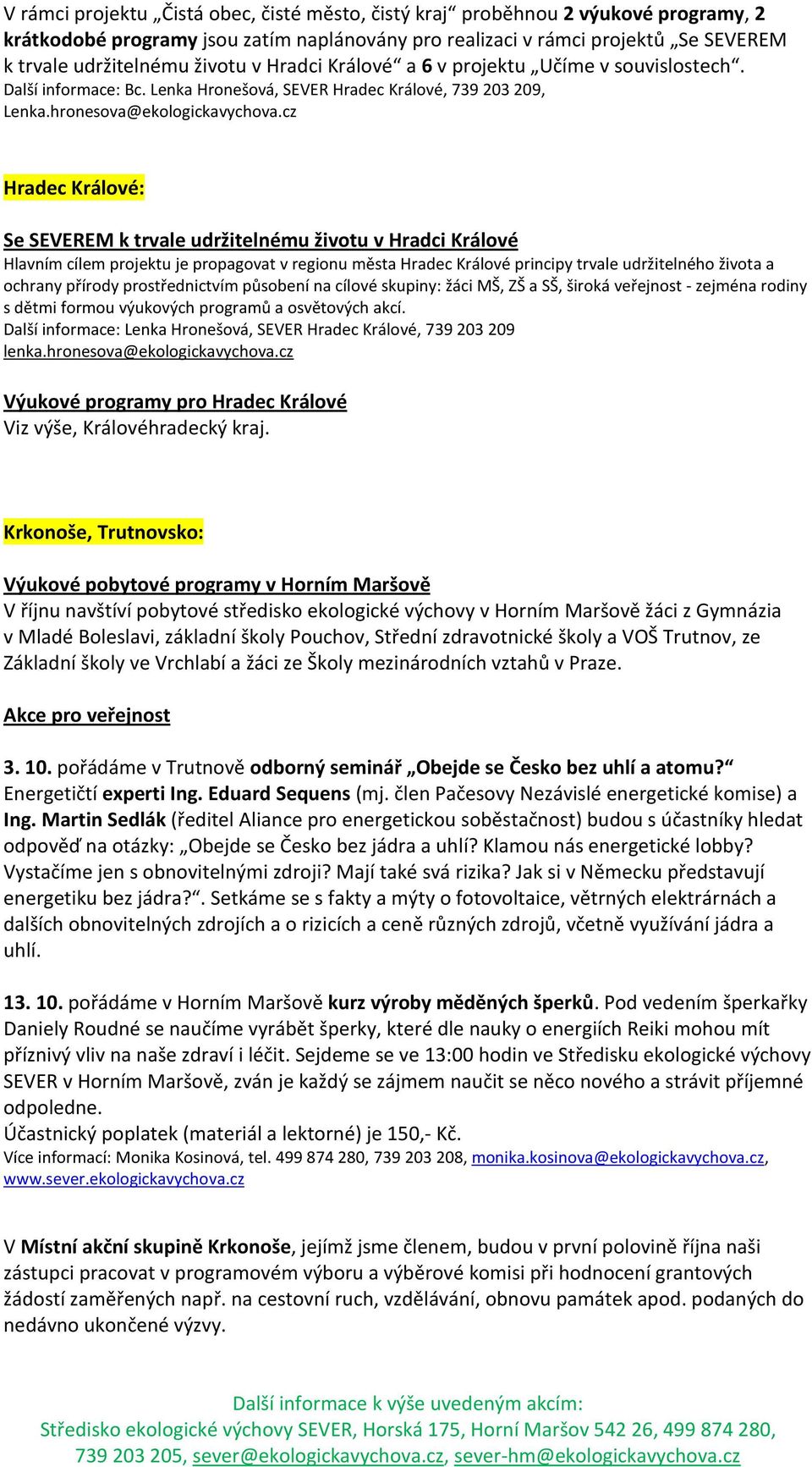 cz Hradec Králové: Se SEVEREM k trvale udržitelnému životu v Hradci Králové Hlavním cílem projektu je propagovat v regionu města Hradec Králové principy trvale udržitelného života a ochrany přírody