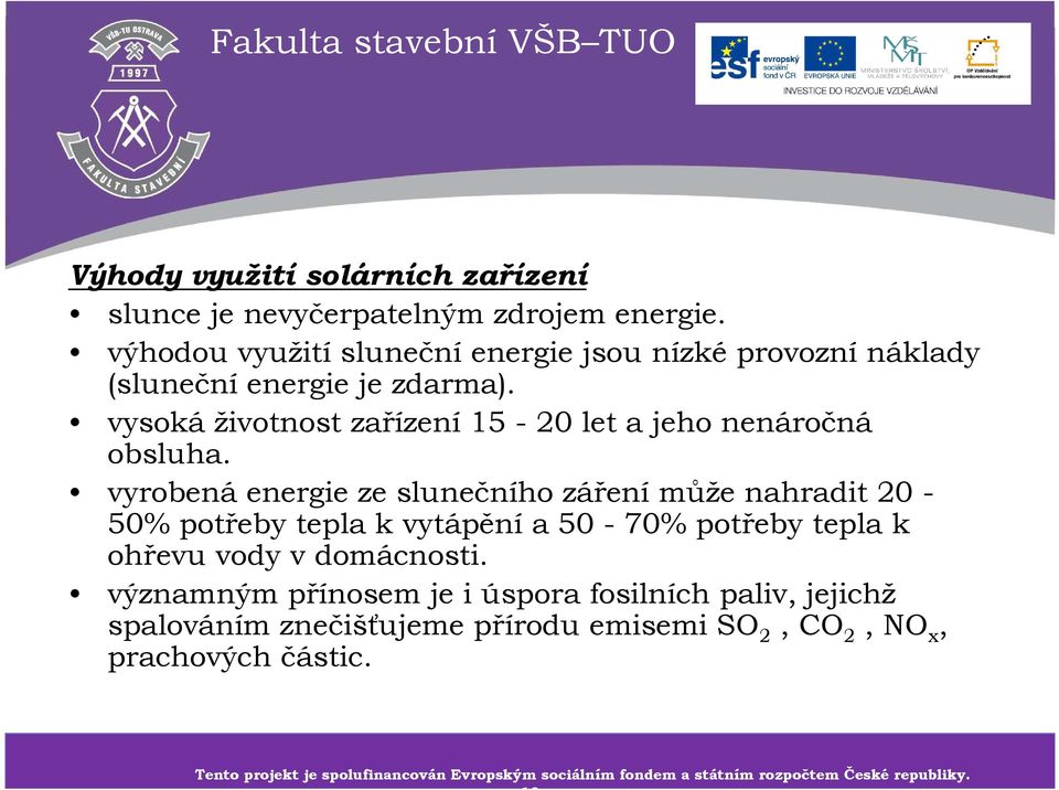 vyrobená energie ze slunečního záření může nahradit 20-50% potřeby tepla k vytápěnía 50-70% potřeby tepla k ohřevu vody v domácnosti.