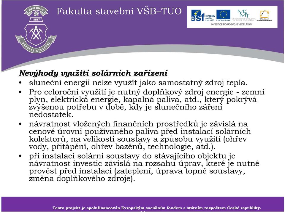 návratnost vložených finančních prostředkůje závislána cenovéúrovni používaného paliva před instalacísolárních kolektorů, na velikosti soustavy a způsobu využití(ohřev vody, přitápění, ohřev bazénů,