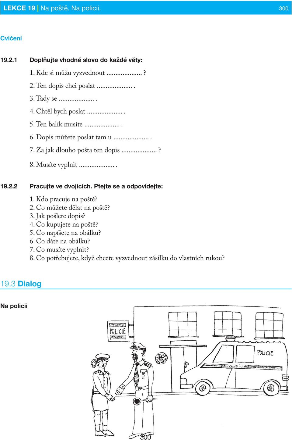 2 Pracujte ve dvojicích. Ptejte se a odpovídejte: 1. Kdo pracuje na poště? 2. Co můžete dělat na poště? 3. Jak pošlete dopis? 4. Co kupujete na poště? 5.