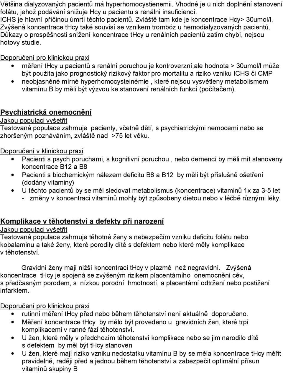 Důkazy o prospěšnosti snížení koncentrace thcy u renálních pacientů zatím chybí, nejsou hotovy studie.