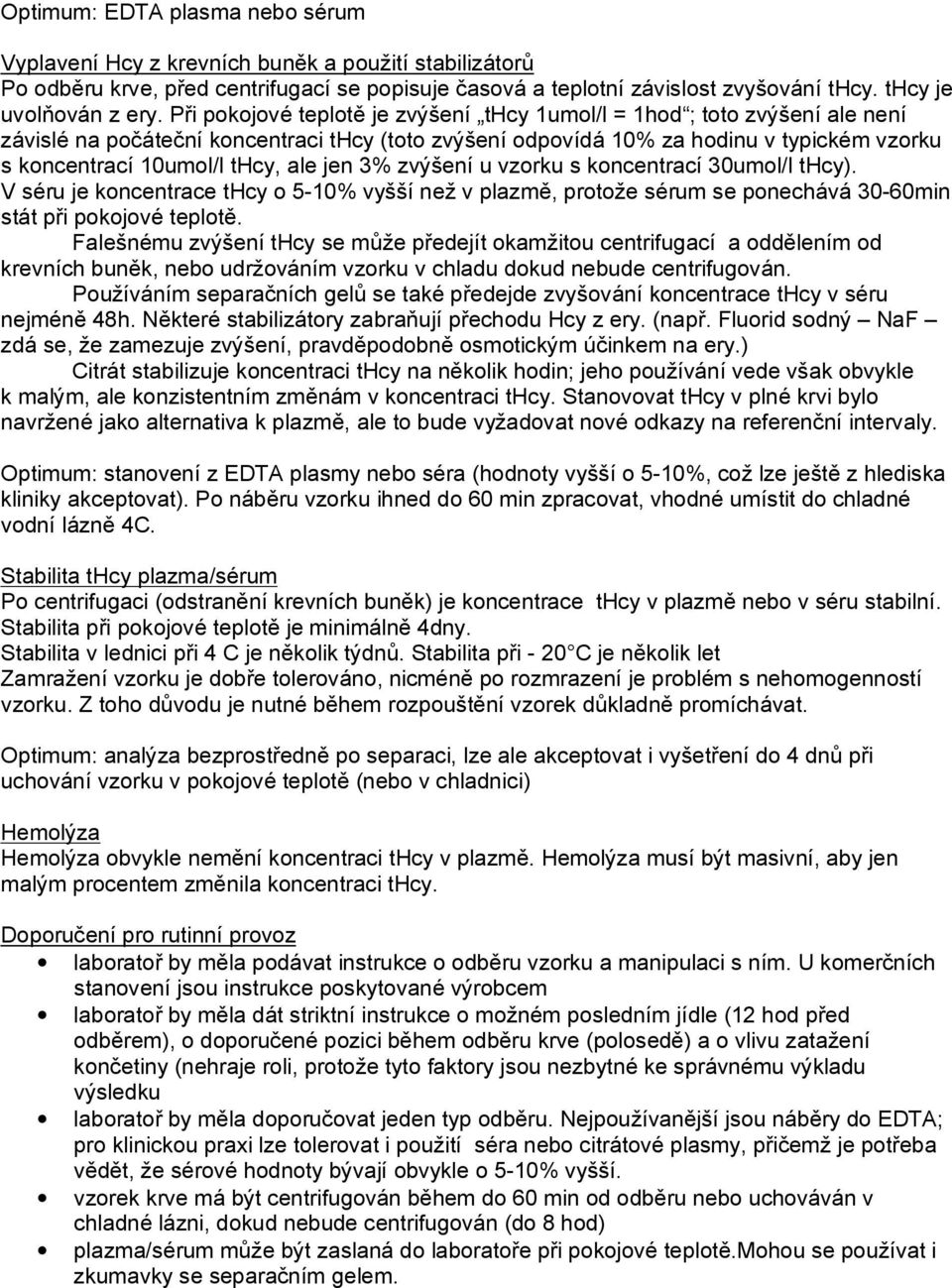 Při pokojové teplotě je zvýšení thcy 1umol/l = 1hod ; toto zvýšení ale není závislé na počáteční koncentraci thcy (toto zvýšení odpovídá 10% za hodinu v typickém vzorku s koncentrací 10umol/l thcy,