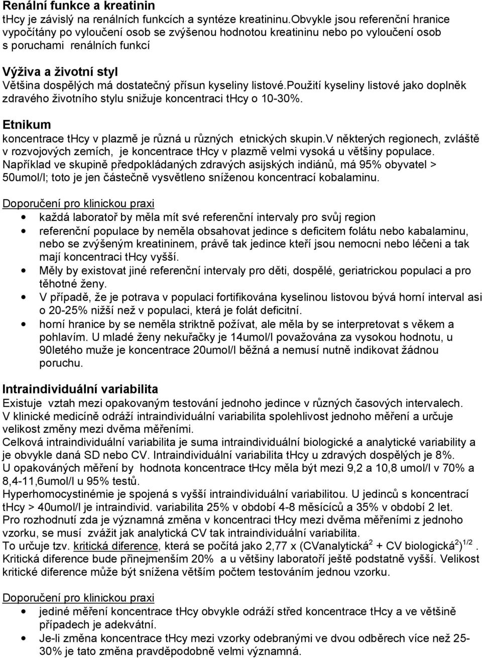 přísun kyseliny listové.použití kyseliny listové jako doplněk zdravého životního stylu snižuje koncentraci thcy o 10-30%. Etnikum koncentrace thcy v plazmě je různá u různých etnických skupin.