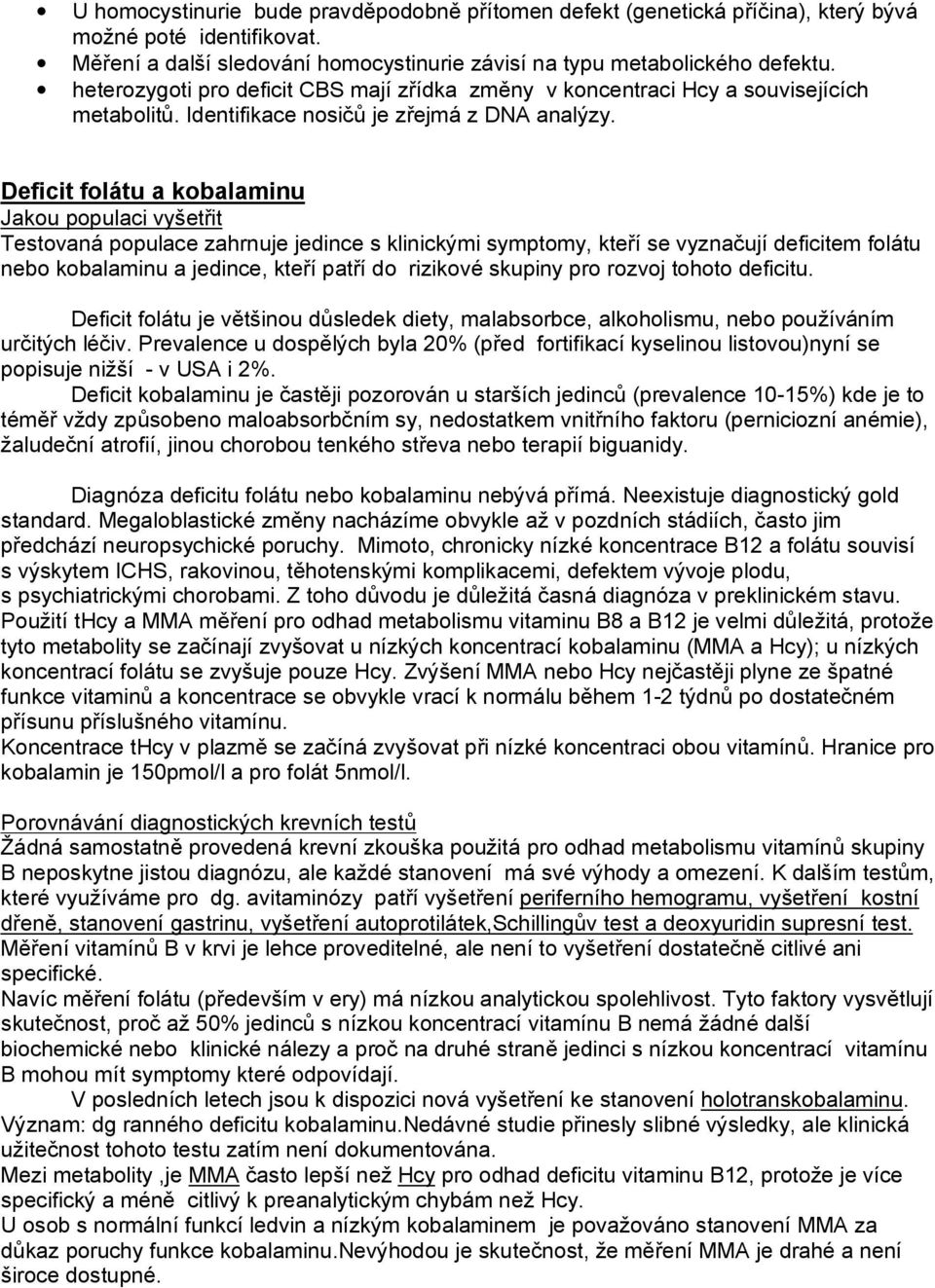 Deficit folátu a kobalaminu Testovaná populace zahrnuje jedince s klinickými symptomy, kteří se vyznačují deficitem folátu nebo kobalaminu a jedince, kteří patří do rizikové skupiny pro rozvoj tohoto