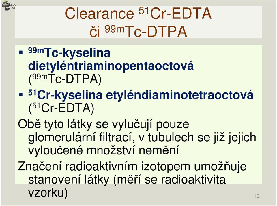 vylučují pouze glomerulární filtrací, v tubulech se již jejich vyloučené množství