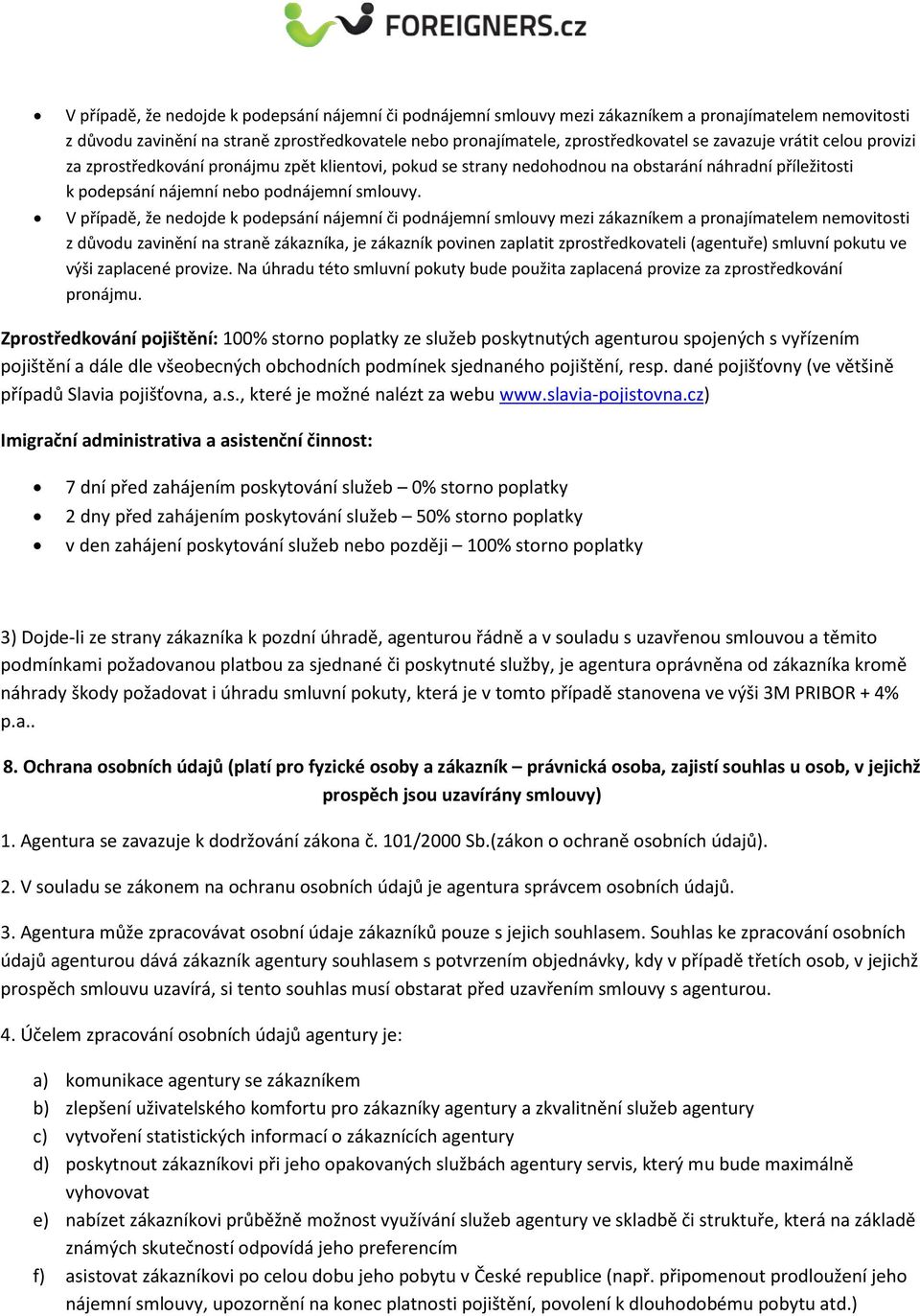 V případě, že nedojde k podepsání nájemní či podnájemní smlouvy mezi zákazníkem a pronajímatelem nemovitosti z důvodu zavinění na straně zákazníka, je zákazník povinen zaplatit zprostředkovateli