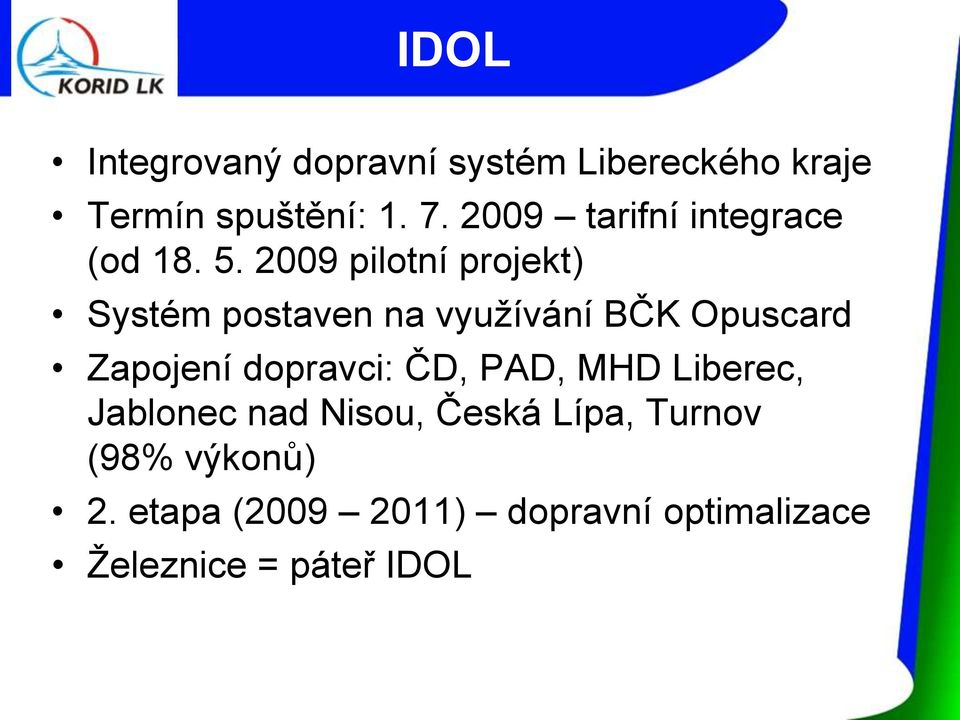 2009 pilotní projekt) Systém postaven na využívání BČK Opuscard Zapojení dopravci: