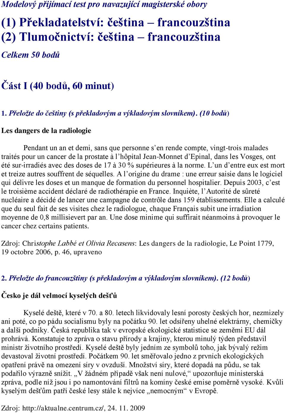 (10 bodů) Les dangers de la radiologie Pendant un an et demi, sans que personne s en rende compte, vingt-trois malades traités pour un cancer de la prostate à l hôpital Jean-Monnet d Epinal, dans les