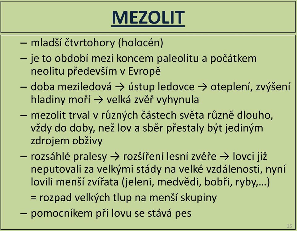 sběr přestaly být jediným zdrojem obživy rozsáhlé pralesy rozšíření lesní zvěře lovci již neputovali za velkými stády na velké