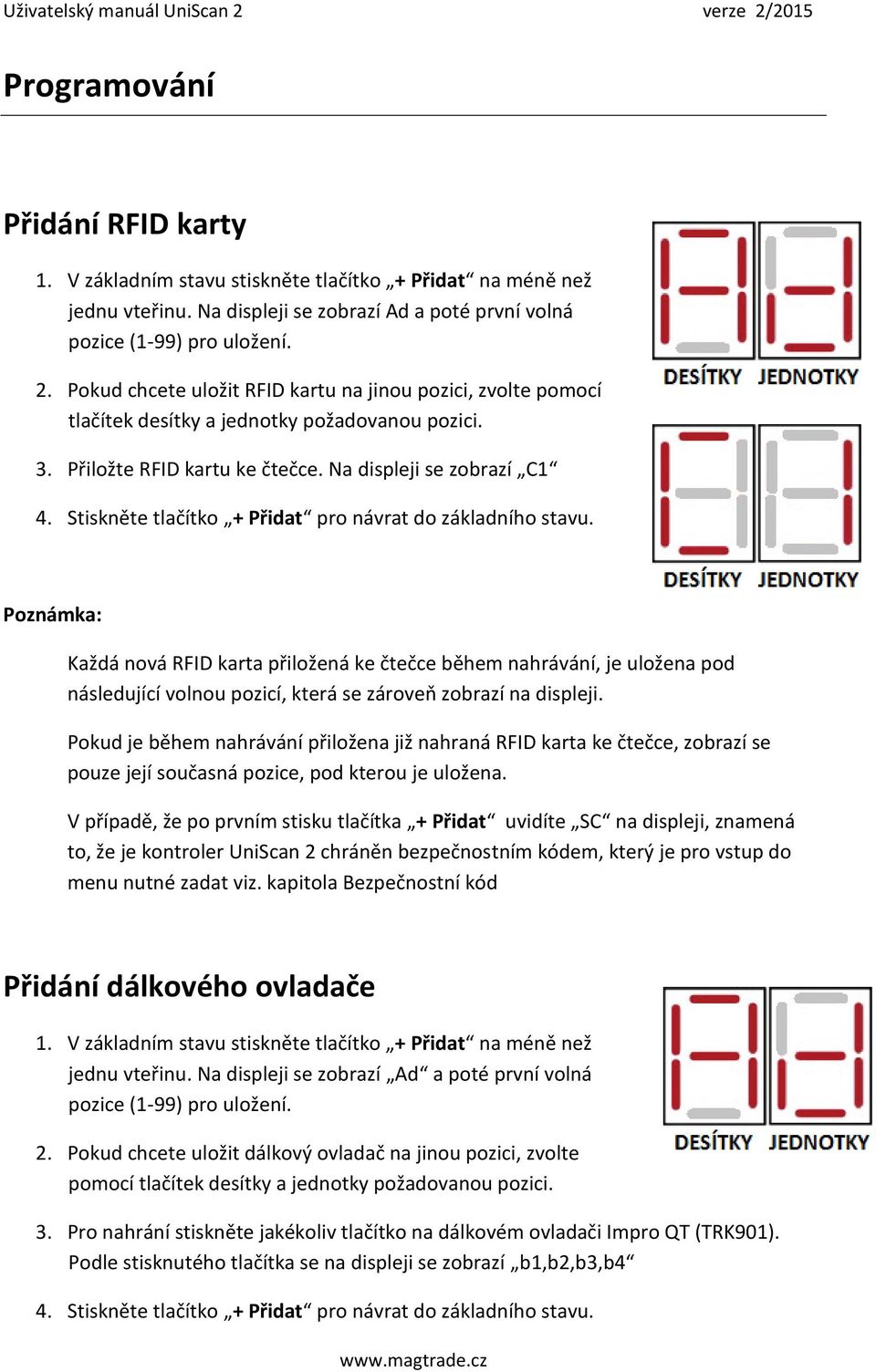 Stiskněte tlačítko + Přidat pro návrat do základního stavu. Každá nová RFID karta přiložená ke čtečce během nahrávání, je uložena pod následující volnou pozicí, která se zároveň zobrazí na displeji.