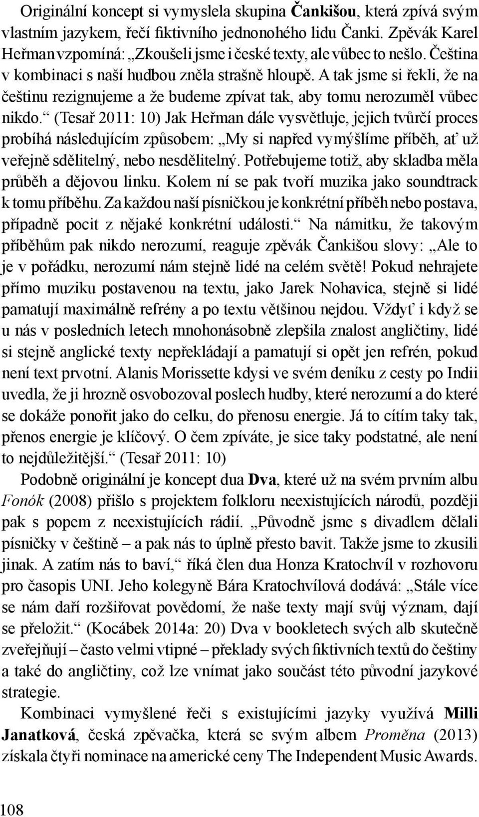 A tak jsme si řekli, že na češtinu rezignujeme a že budeme zpívat tak, aby tomu nerozuměl vůbec nikdo.