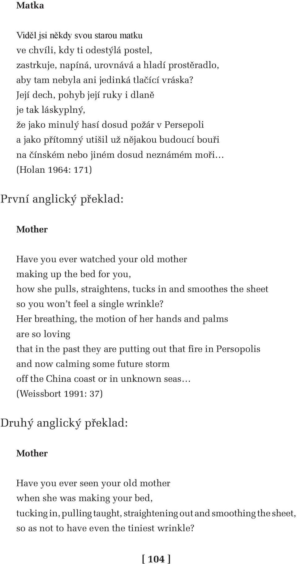 1964: 171) První anglický překlad: Mother Have you ever watched your old mother making up the bed for you, how she pulls, straightens, tucks in and smoothes the sheet so you won t feel a single