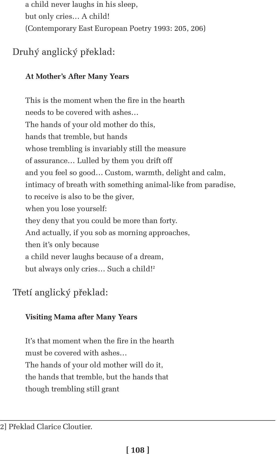 old mother do this, hands that tremble, but hands whose trembling is invariably still the measure of assurance Lulled by them you drift off and you feel so good Custom, warmth, delight and calm,