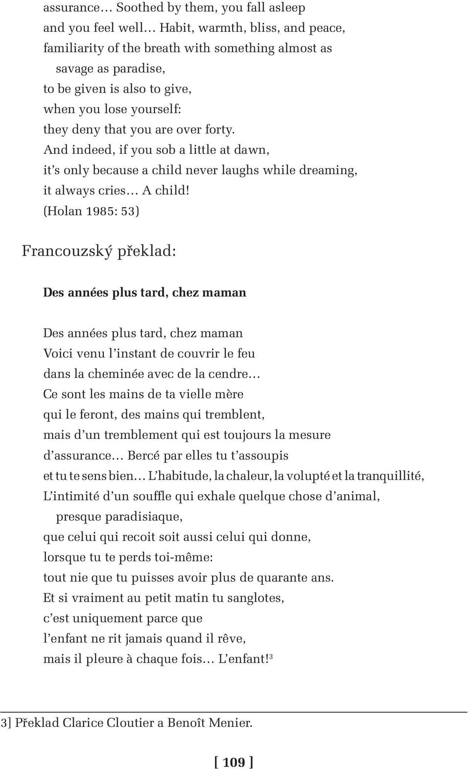 ( Holan 1985: 53) Francouzský překlad: Des années plus tard, chez maman Des années plus tard, chez maman Voici venu l instant de couvrir le feu dans la cheminée avec de la cendre Ce sont les mains de