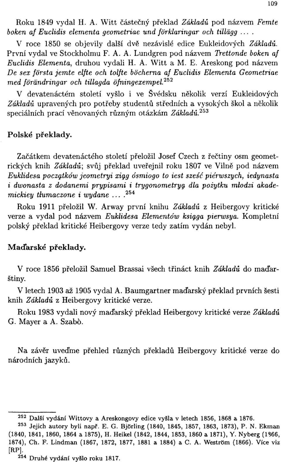 252 V devatenáctém století vyšlo i ve Švédsku několik verzí Eukleidových Základů upravených pro potřeby studentů středních a vysokých škol a několik speciálních prací věnovaných různým otázkám