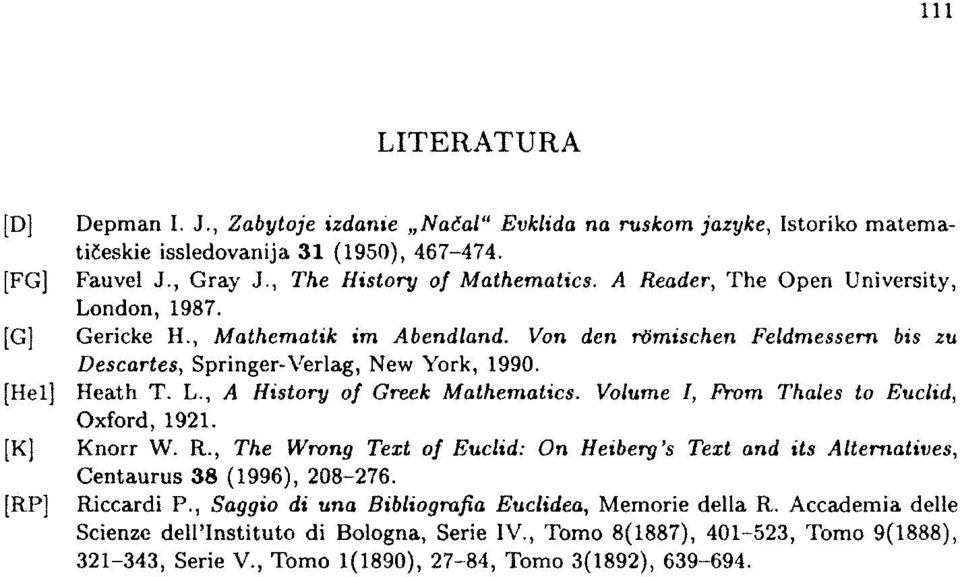 Volume í, From Thales to Euclid, Oxford, 1921. [K] Knorr W. R., The Wrong Text of Euclid: On Heiberg's Text and its Alternatives, Centaurus 38 (1996), 208-276. [RP] Riccardi P.