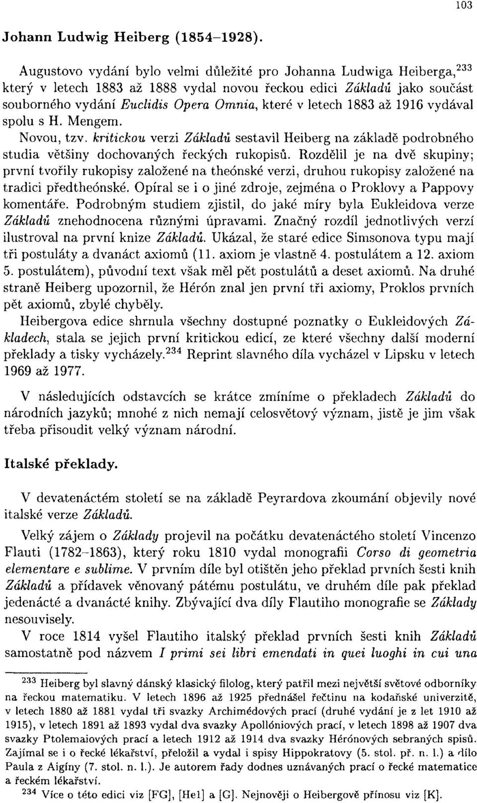 1883 až 1916 vydával spolu s H. Mengem. Novou, tzv. kritickou verzi Základů sestavil Heiberg na základě podrobného studia většiny dochovaných řeckých rukopisů.