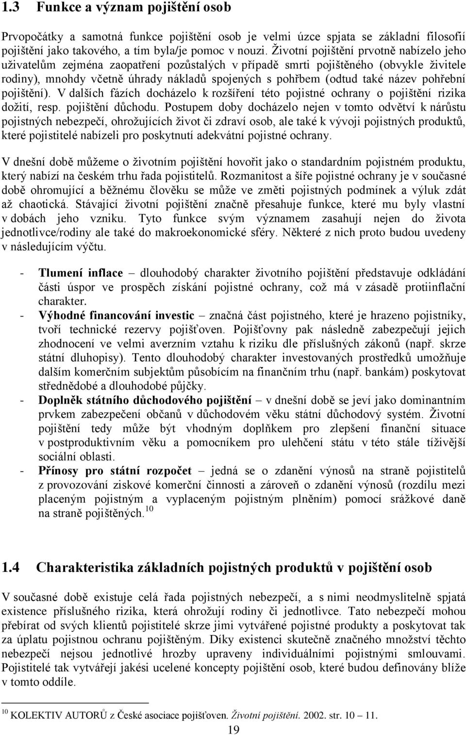 název pohřební pojištění). V dalších fázích docházelo k rozšíření této pojistné ochrany o pojištění rizika dožití, resp. pojištění důchodu.