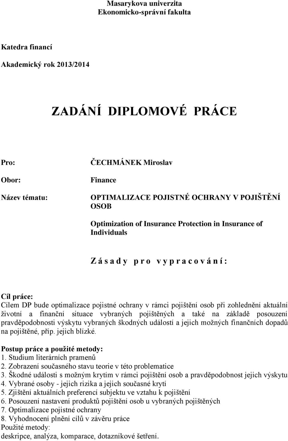 při zohlednění aktuální životní a finanční situace vybraných pojištěných a také na základě posouzení pravděpodobnosti výskytu vybraných škodných událostí a jejich možných finančních dopadů na